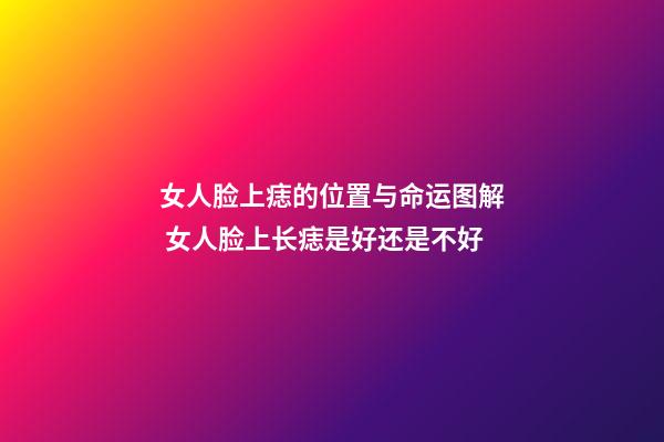 女人脸上痣的位置与命运图解 女人脸上长痣是好还是不好
